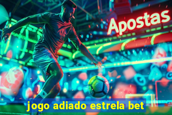 jogo adiado estrela bet